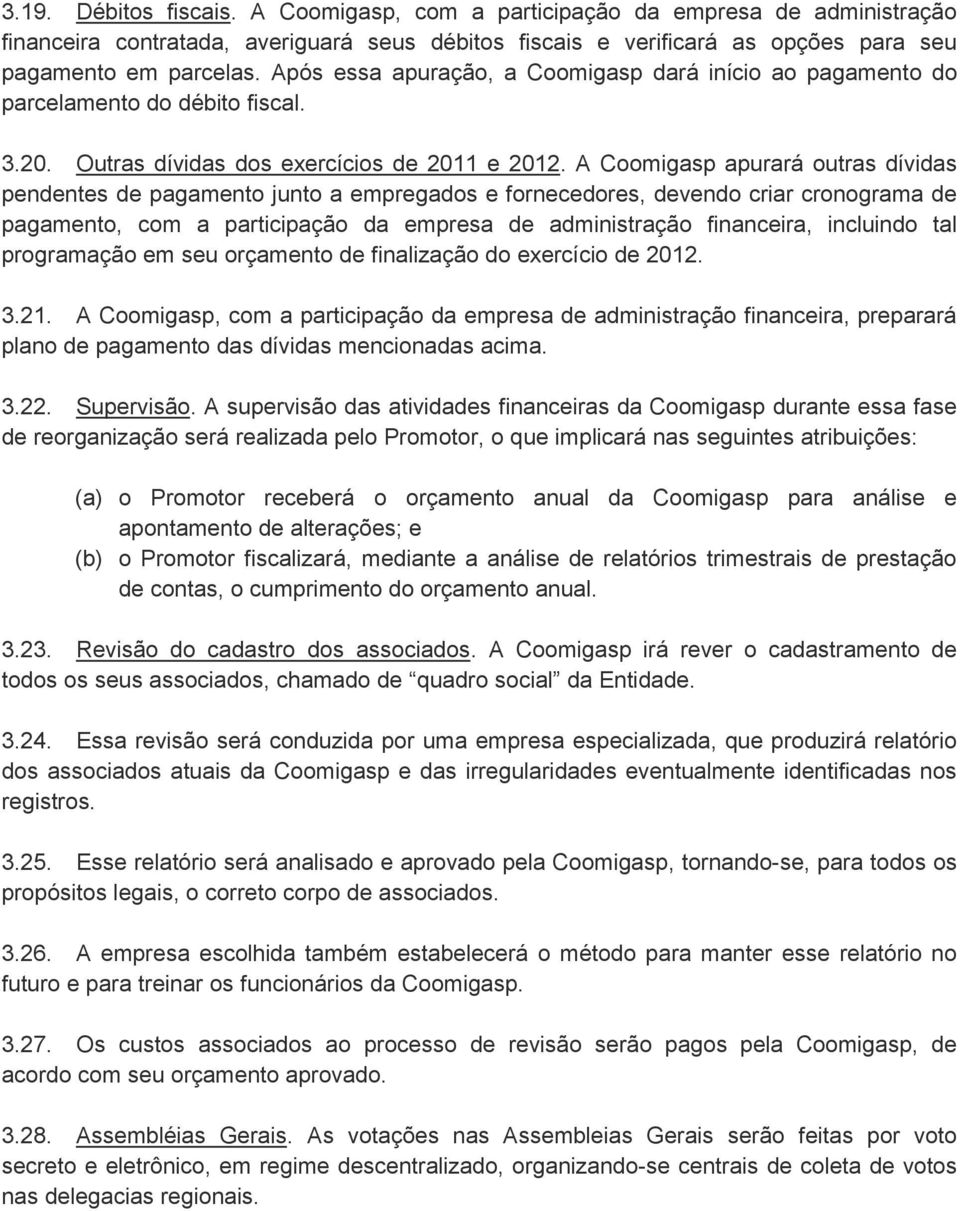 A Coomigasp apurará outras dívidas pendentes de pagamento junto a empregados e fornecedores, devendo criar cronograma de pagamento, com a participação da empresa de administração financeira,