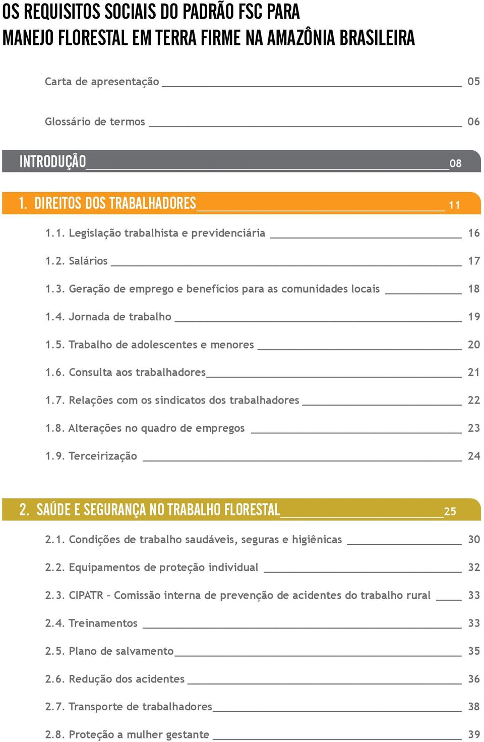 Trabalho de adolescentes e menores 20 1.6. Consulta aos trabalhadores 21 1.7. Relações com os sindicatos dos trabalhadores 22 1.8. Alterações no quadro de empregos 23 1.9. Terceirização 24 2.