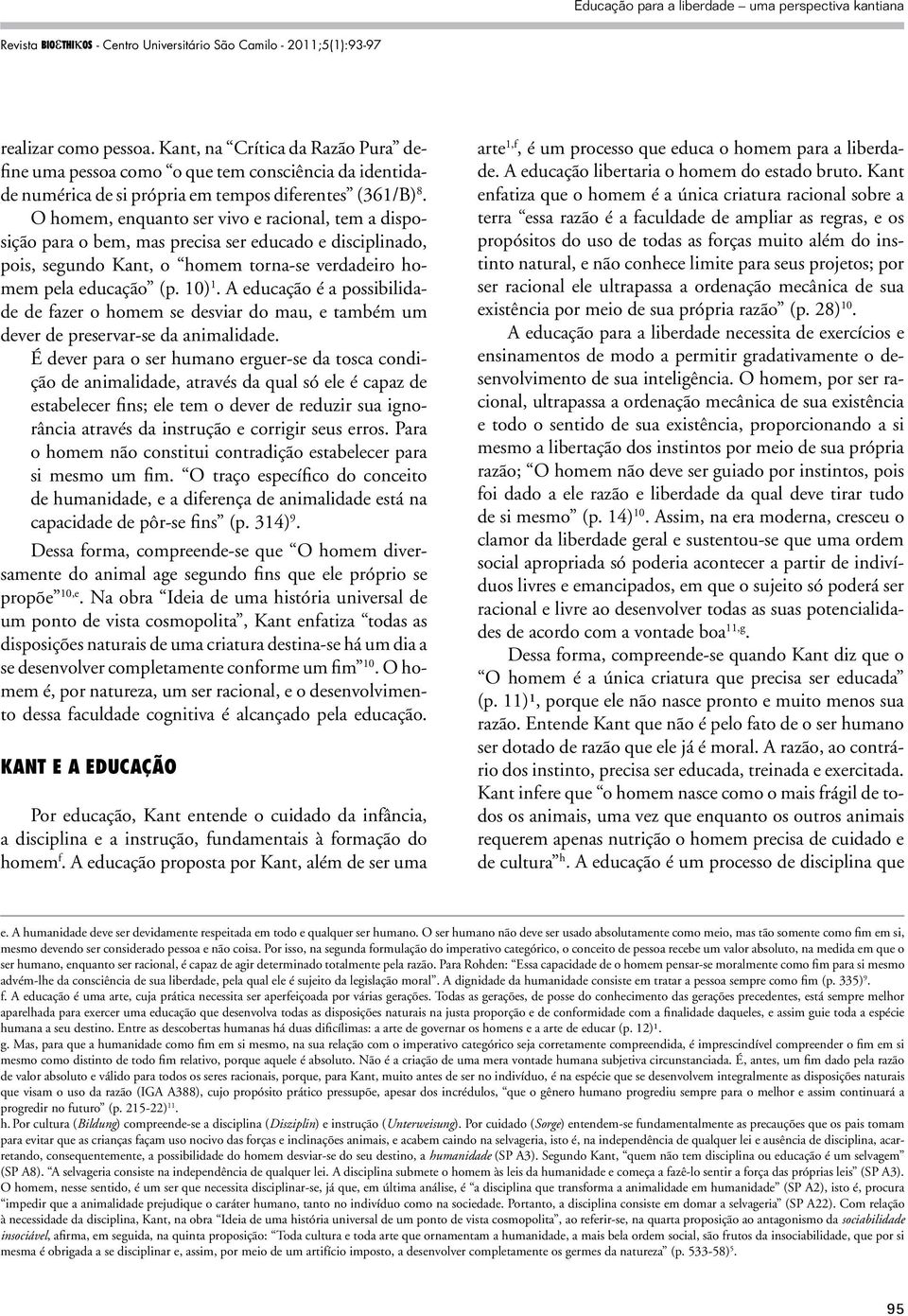 A educação é a possibilidade de fazer o homem se desviar do mau, e também um dever de preservar-se da animalidade.