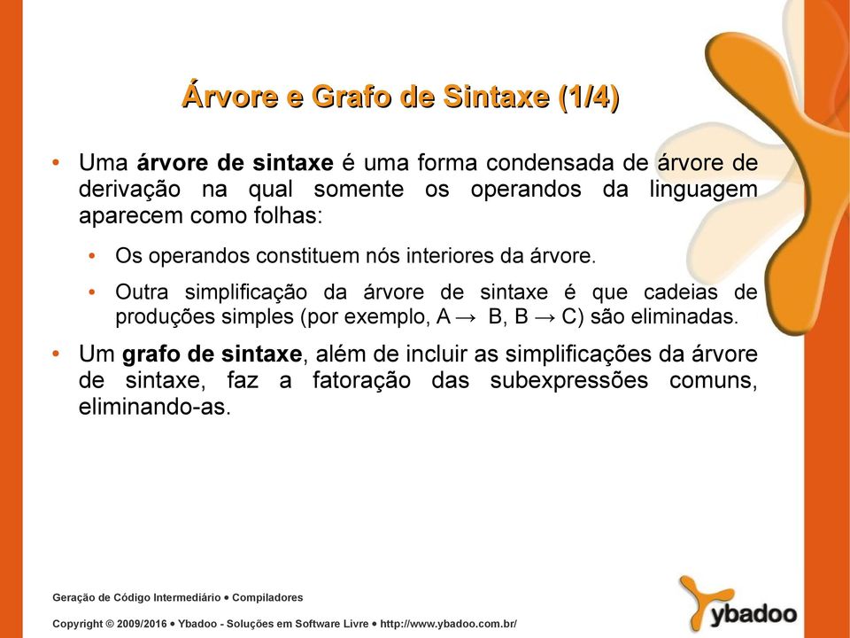 Outra simplifiação da árvore de sintaxe é que adeias de produções simples (por exemplo, A B, B C) são eliminadas.