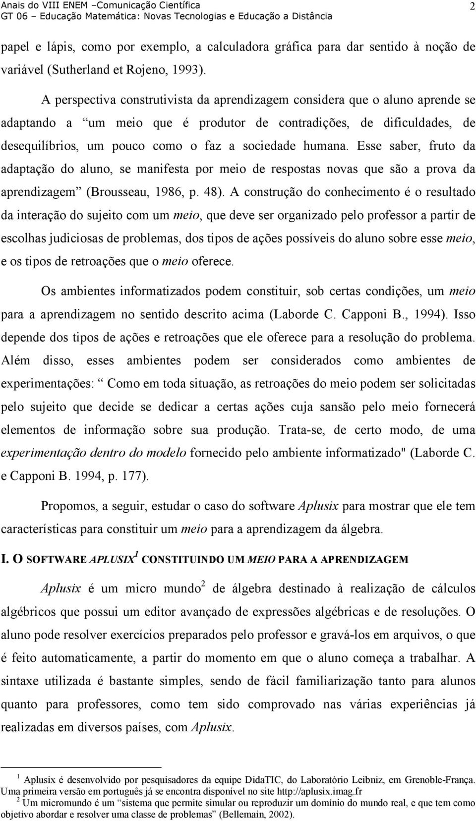 humana. Esse saber, fruto da adaptação do aluno, se manifesta por meio de respostas novas que são a prova da aprendizagem (Brousseau, 1986, p. 48).