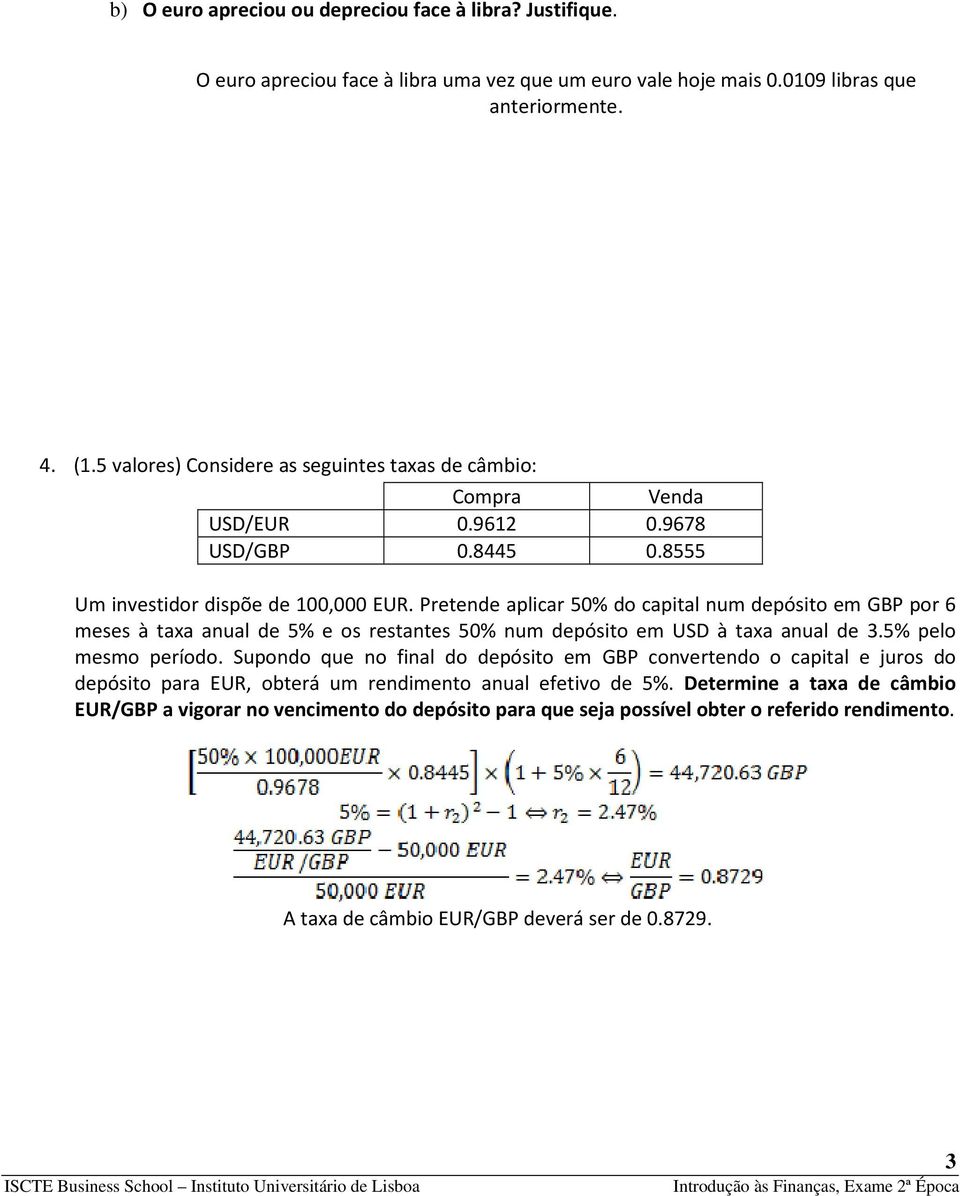 Pretende aplicar 50% do capital num depósito em GBP por 6 meses à taxa anual de 5% e os restantes 50% num depósito em USD à taxa anual de 3.5% pelo mesmo período.