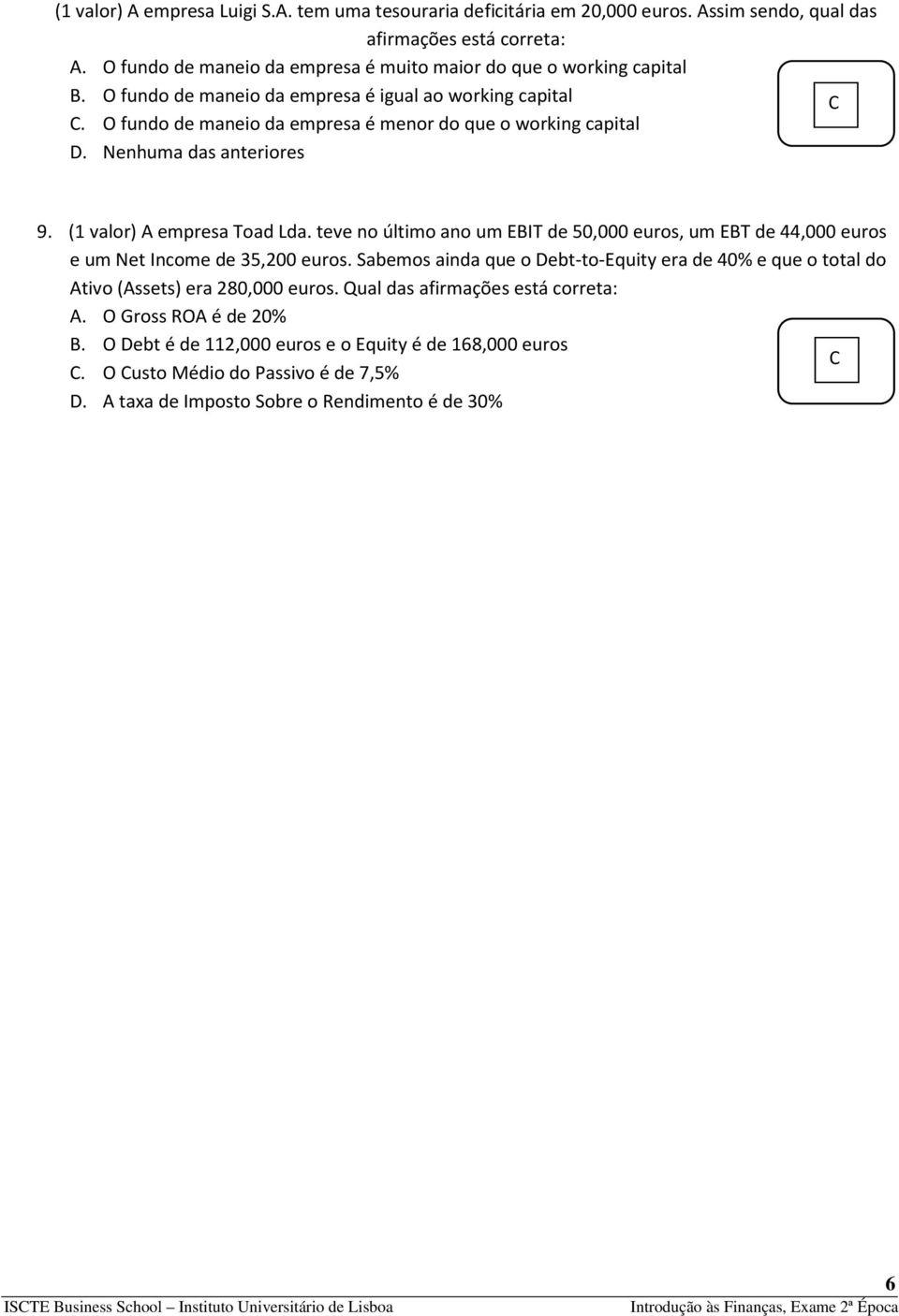 Nenhuma das anteriores 9. (1 valor) A empresa Toad Lda. teve no último ano um EBIT de 50,000 euros, um EBT de 44,000 euros e um Net Income de 35,200 euros.