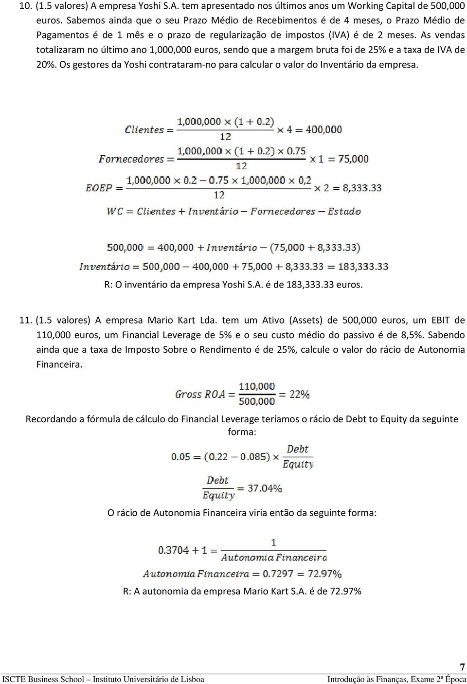 As vendas totalizaram no último ano 1,000,000 euros, sendo que a margem bruta foi de 25% e a taxa de IVA de 20%. Os gestores da Yoshi contrataram-no para calcular o valor do Inventário da empresa.