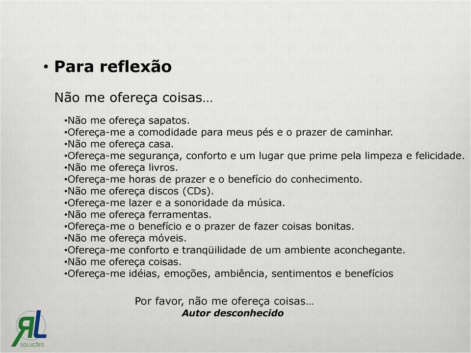 Não me ofereça discos (CDs). Ofereça-me lazer e a sonoridade da música. Não me ofereça ferramentas. Ofereça-me o benefício e o prazer de fazer coisas bonitas.