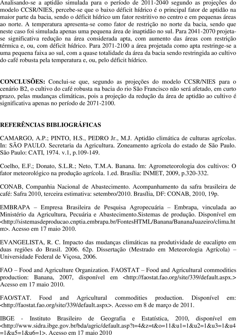 A temperatura apresenta-se como fator de restrição no norte da bacia, sendo que neste caso foi simulada apenas uma pequena área de inaptidão no sul.