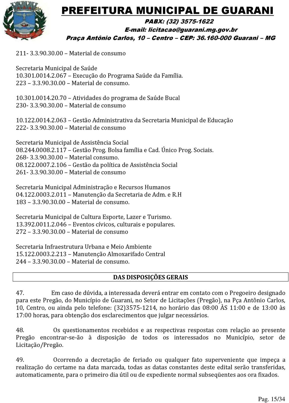 244.0008.2.117 Gestão Prog. Bolsa família e Cad. Único Prog. Sociais. 268-3.3.90.30.00 Material consumo. 08.122.0007.2.106 Gestão da política de Assistência Social 261-3.3.90.30.00 Material de consumo Secretaria Municipal Administração e Recursos Humanos 04.