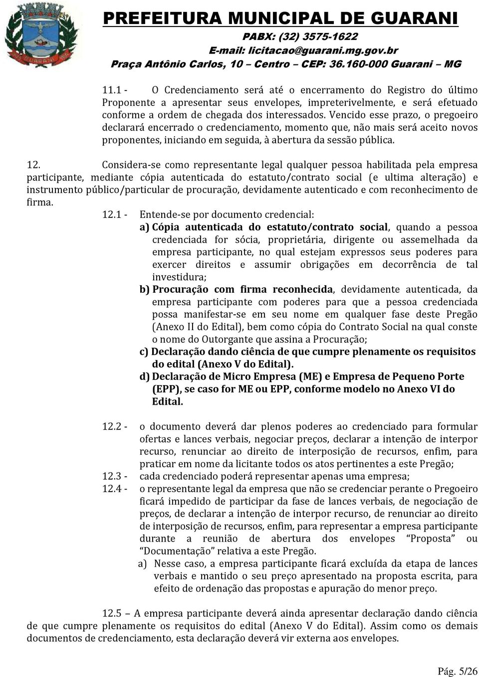 Considera-se como representante legal qualquer pessoa habilitada pela empresa participante, mediante cópia autenticada do estatuto/contrato social (e ultima alteração) e instrumento