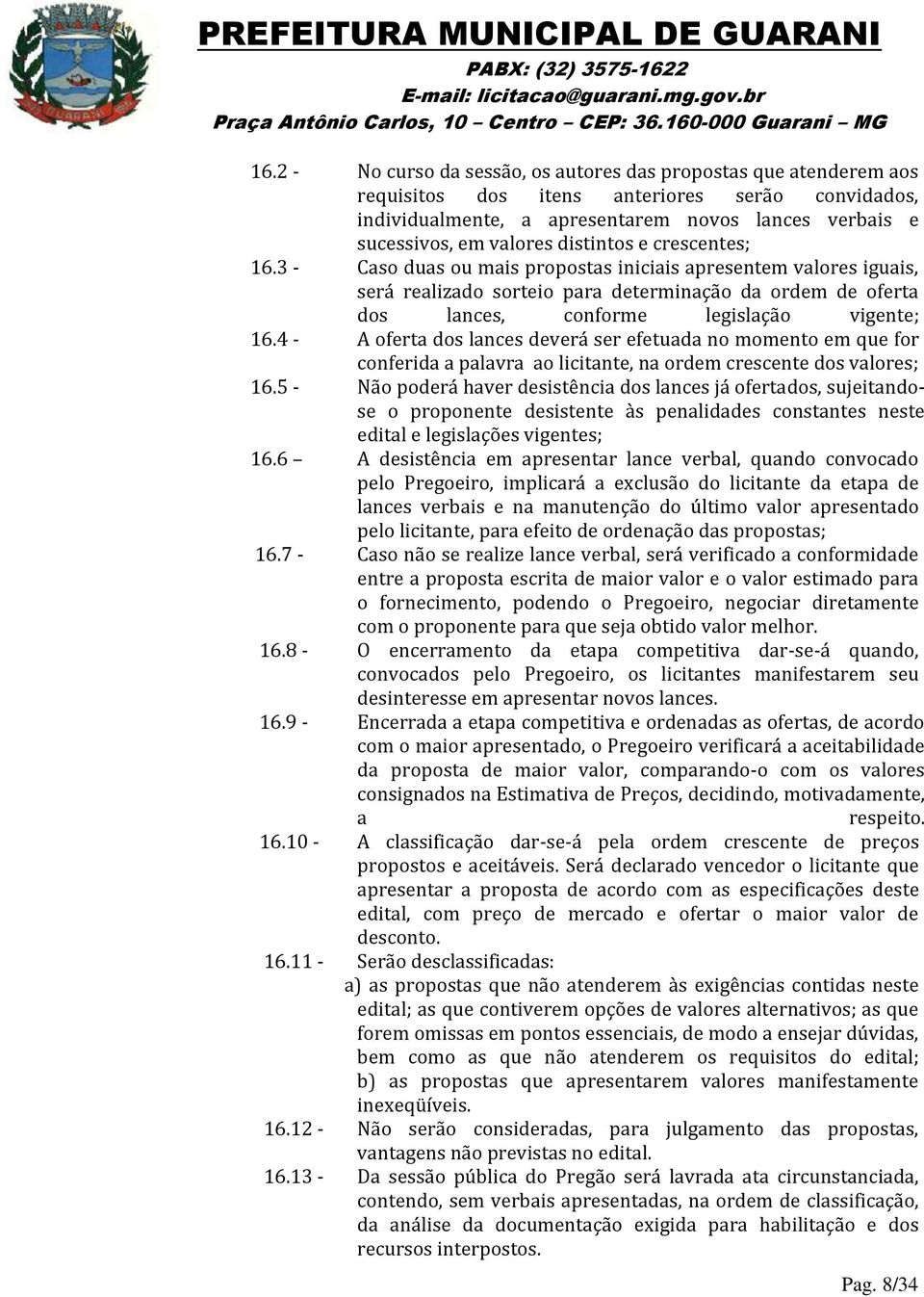 4 - A oferta dos lances deverá ser efetuada no momento em que for conferida a palavra ao licitante, na ordem crescente dos valores; 16.