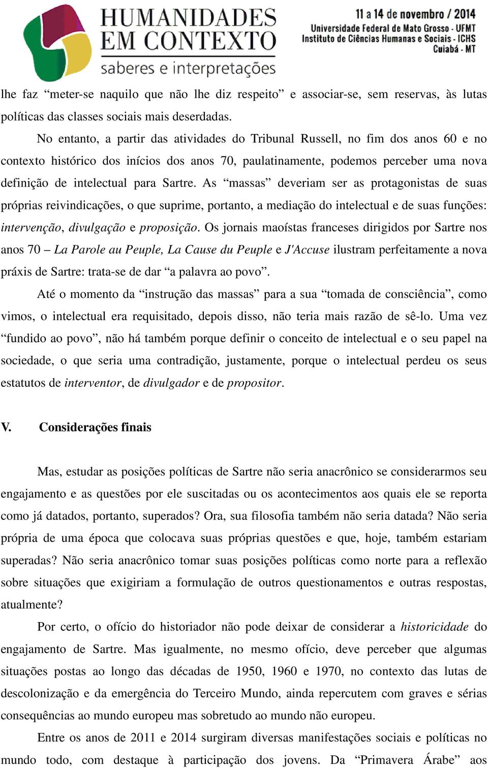 Sartre. As massas deveriam ser as protagonistas de suas próprias reivindicações, o que suprime, portanto, a mediação do intelectual e de suas funções: intervenção, divulgação e proposição.