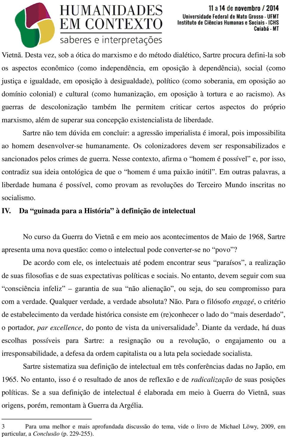 oposição à desigualdade), político (como soberania, em oposição ao domínio colonial) e cultural (como humanização, em oposição à tortura e ao racismo).