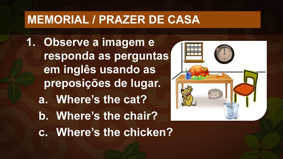 inglês usando as preposições de lugar. a. Where s the cat?