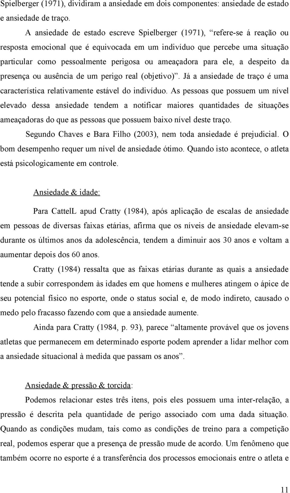 ameaçadora para ele, a despeito da presença ou ausência de um perigo real (objetivo). Já a ansiedade de traço é uma característica relativamente estável do indivíduo.