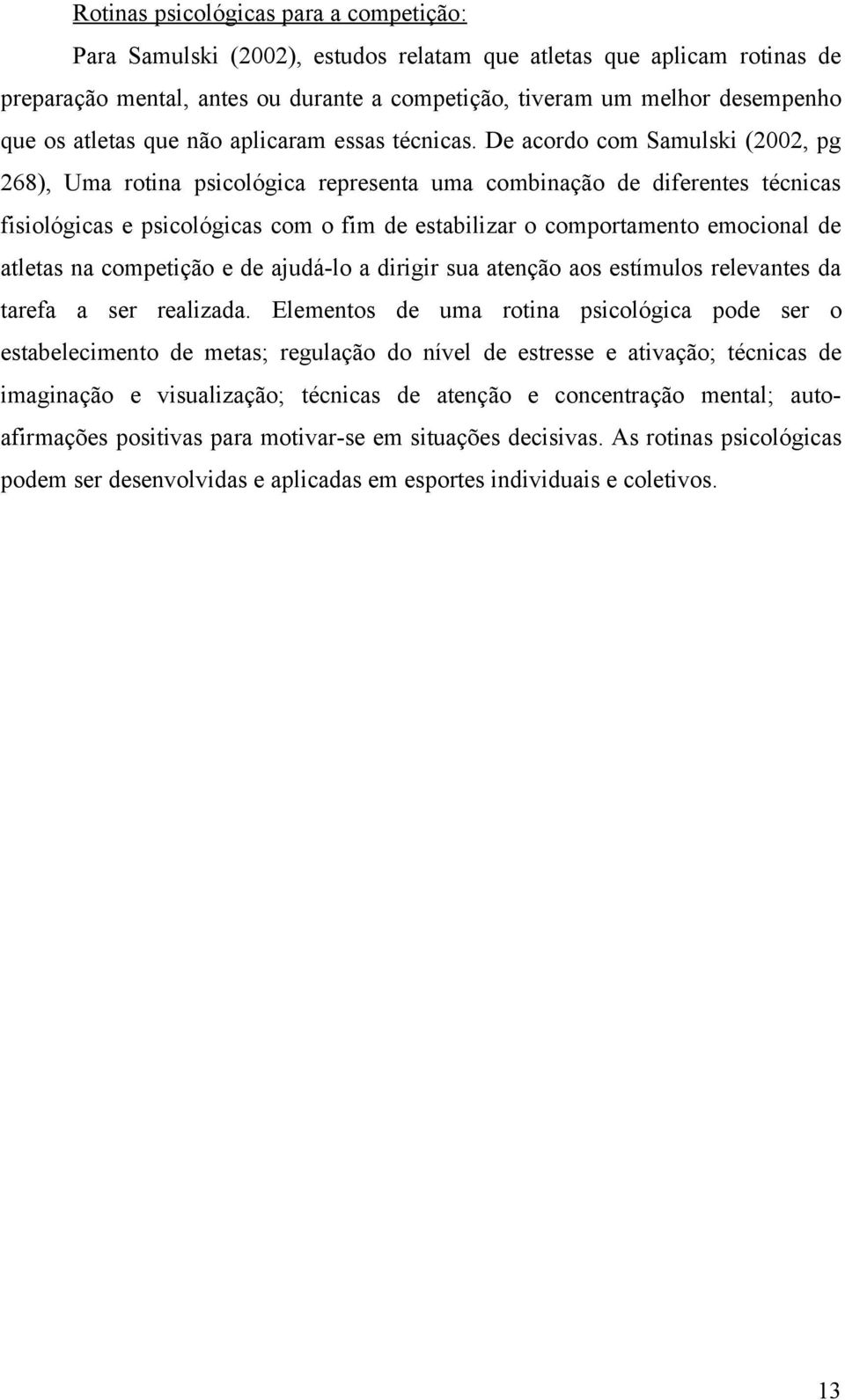 De acordo com Samulski (2002, pg 268), Uma rotina psicológica representa uma combinação de diferentes técnicas fisiológicas e psicológicas com o fim de estabilizar o comportamento emocional de