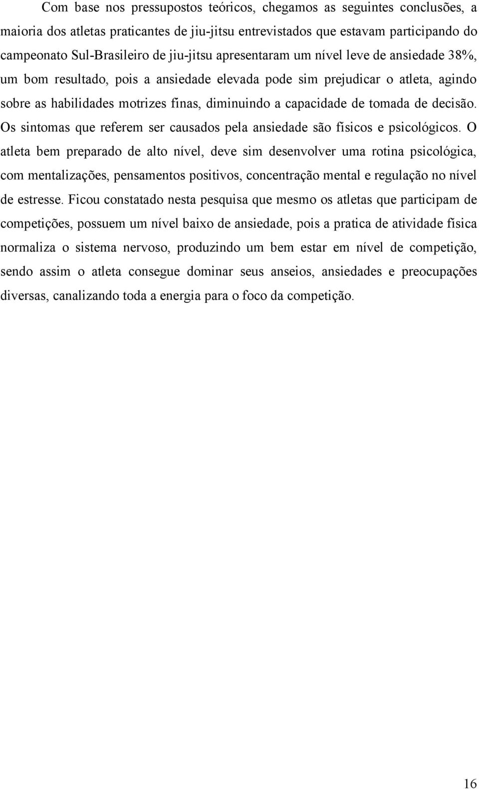 decisão. Os sintomas que referem ser causados pela ansiedade são físicos e psicológicos.