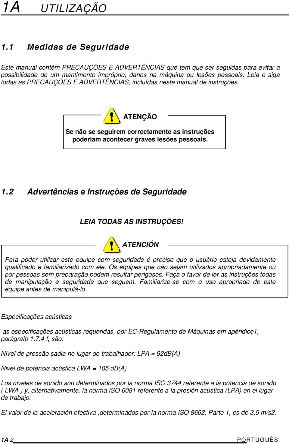 Leia e siga todas as PRECAUÇÕES E ADVERTÊNCIAS, incluídas neste manual de instruções. ATENÇÃO Se não se seguirem correctamente as instruções poderiam acontecer graves lesões pessoais. 1.