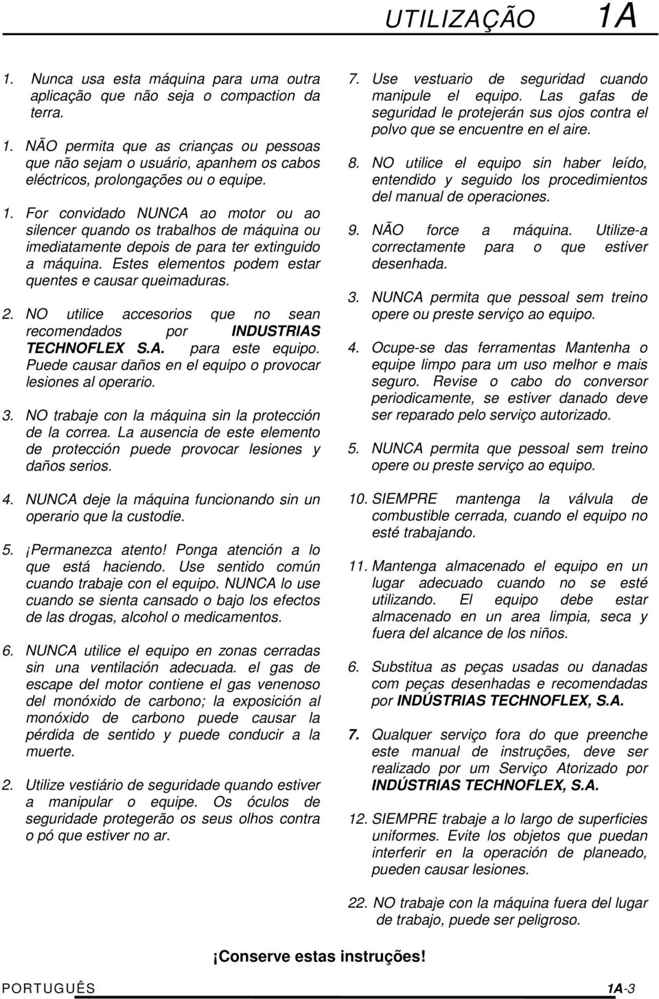 NO utilice accesorios que no sean recomendados por INDUSTRIAS TECHNOFLEX S.A. para este equipo. Puede causar daños en el equipo o provocar lesiones al operario. 3.