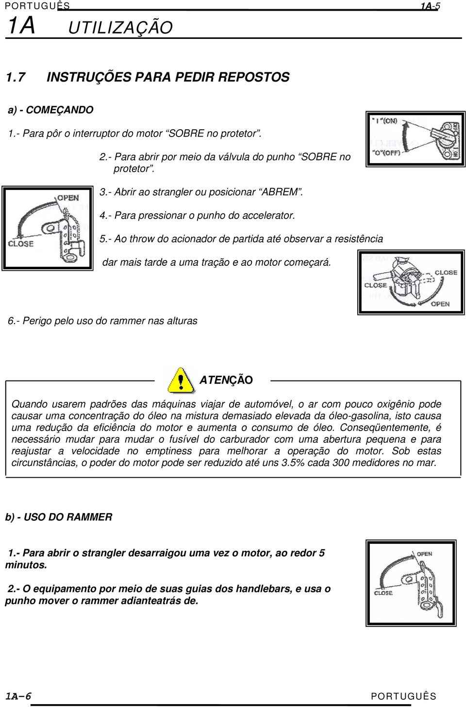 - Ao throw do acionador de partida até observar a resistência dar mais tarde a uma tração e ao motor começará. 6.