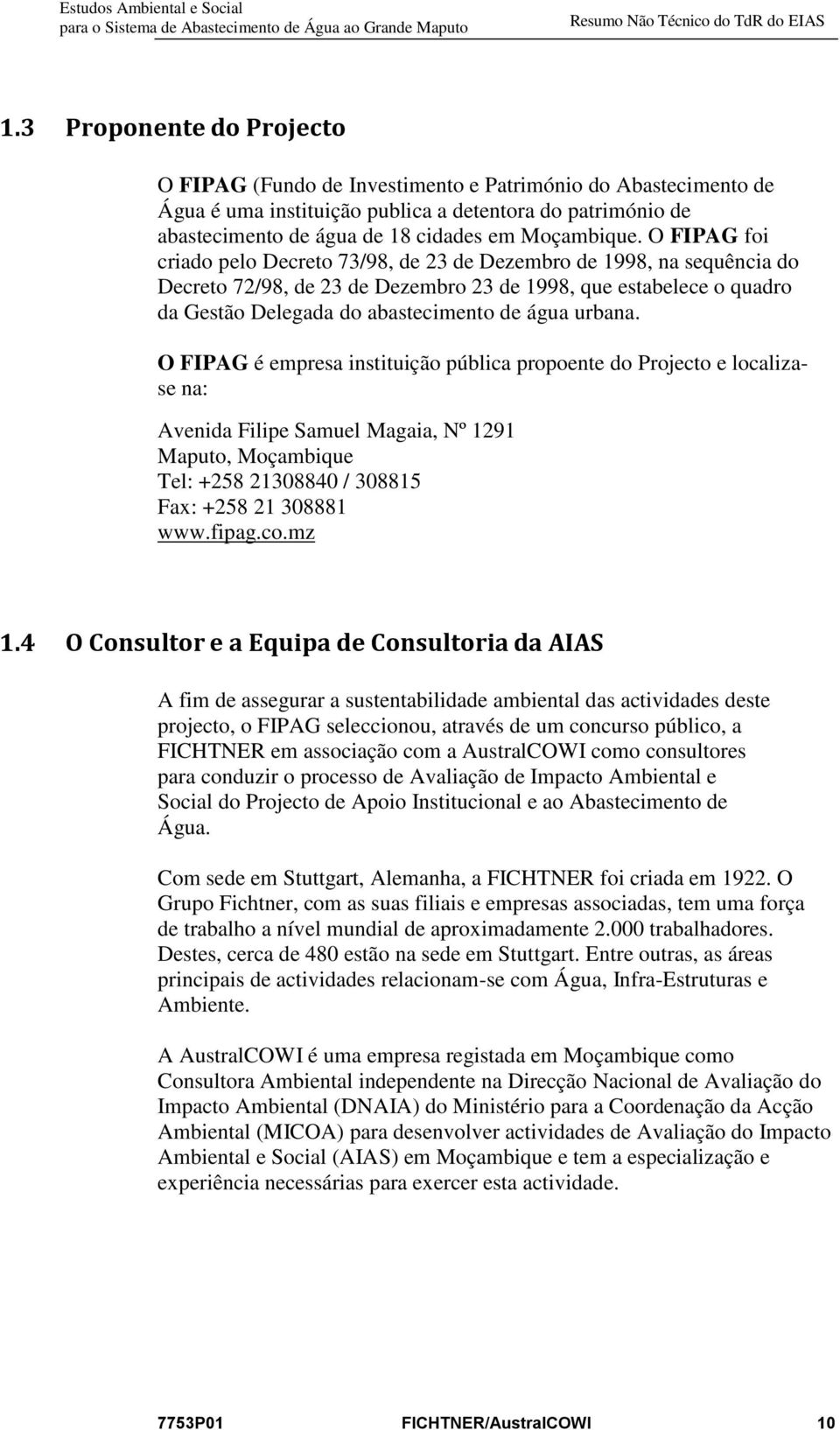 O FIPAG foi criado pelo Decreto 73/98, de 23 de Dezembro de 1998, na sequência do Decreto 72/98, de 23 de Dezembro 23 de 1998, que estabelece o quadro da Gestão Delegada do abastecimento de água