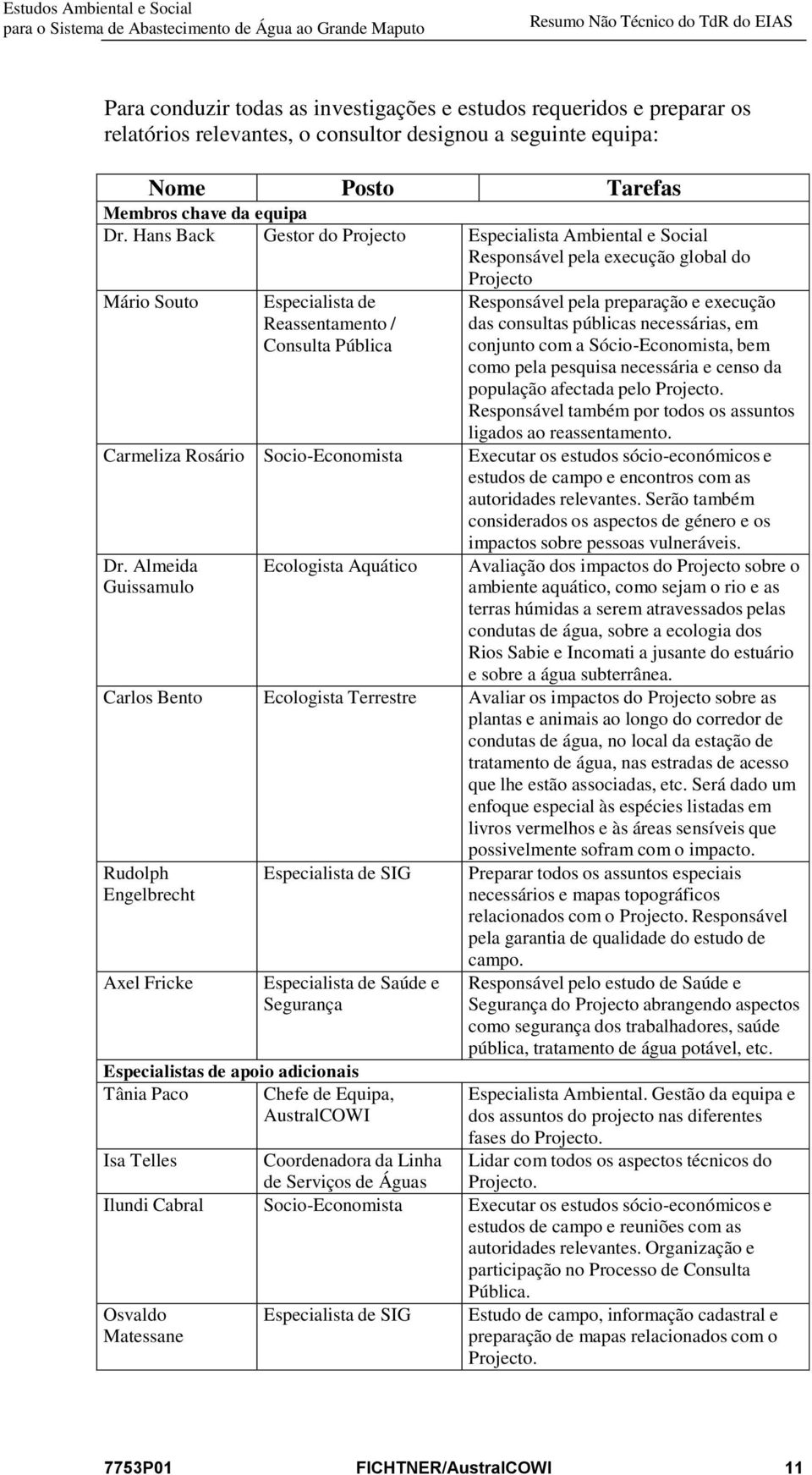 Almeida Guissamulo Ecologista Aquático Projecto Responsável pela preparação e execução das consultas públicas necessárias, em conjunto com a Sócio-Economista, bem como pela pesquisa necessária e