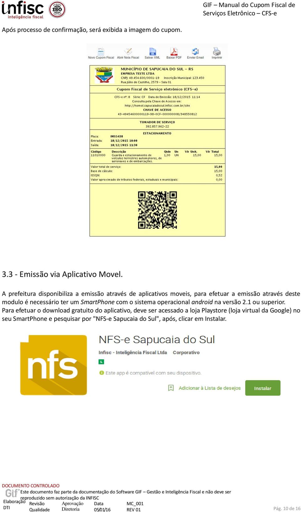 ter um SmartPhone com o sistema operacional android na versão 2.1 ou superior.