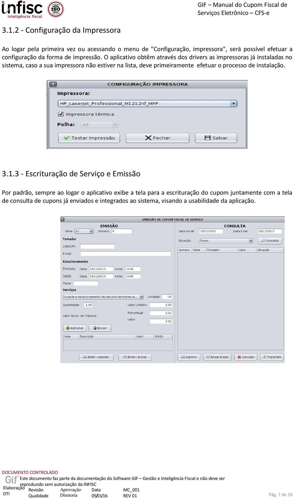 O aplicativo obtêm através dos drivers as impressoras já instaladas no sistema, caso a sua impressora não estiver na lista, deve primeiramente efetuar