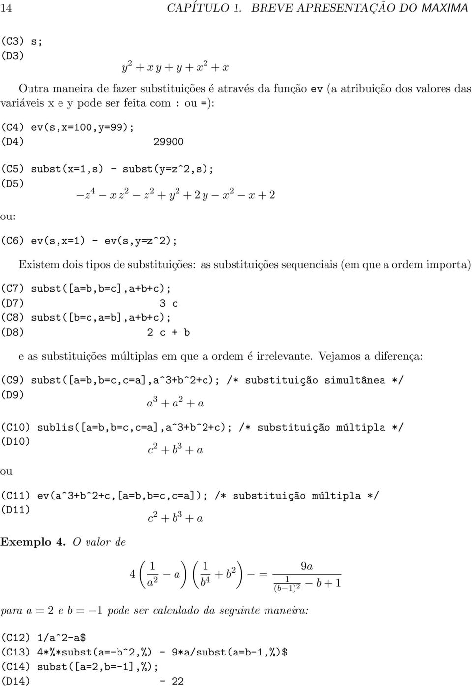 (C4) ev(s,x=100,y=99); (D4) 29900 (C5) subst(x=1,s) - subst(y=z^2,s); (D5) z 4 x z 2 z 2 + y 2 + 2 y x 2 x + 2 ou: (C6) ev(s,x=1) - ev(s,y=z^2); Existem dois tipos de substituições: as substituições