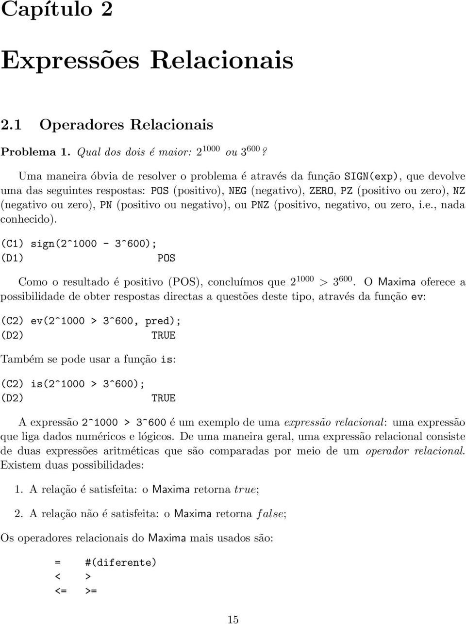 (positivo ou negativo), ou PNZ (positivo, negativo, ou zero, i.e., nada conhecido). (C1) sign(2^1000-3^600); (D1) POS Como o resultado é positivo (POS), concluímos que 2 1000 > 3 600.