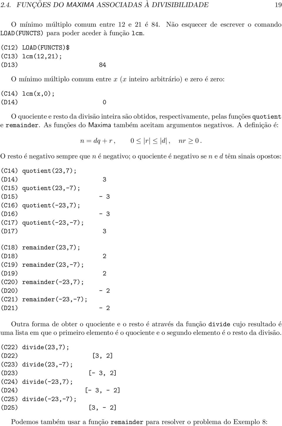 divisão inteira são obtidos, respectivamente, pelas funções quotient e remainder. As funções do Maxima também aceitam argumentos negativos. A definição é: n = dq + r, 0 r d, nr 0.