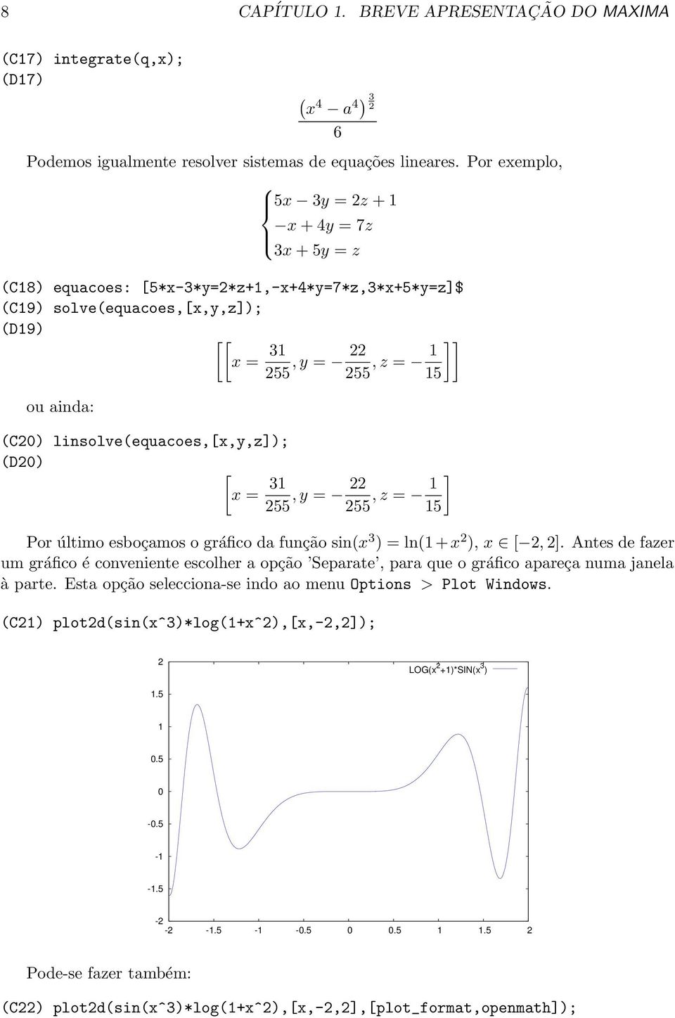 linsolve(equacoes,[x,y,z]); (D20) [ x = 31 255, y = 22 255, z = 1 ] 15 6 Por último esboçamos o gráfico da função sin(x 3 ) = ln(1 + x 2 ), x [ 2, 2].