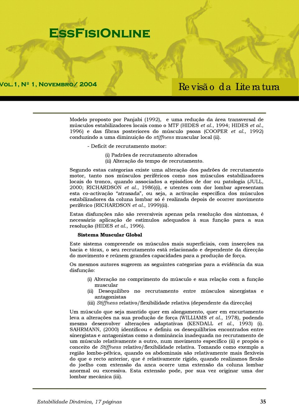 - Deficit de recrutamento motor: (i) Padrões de recrutamento alterados (ii) Alteração do tempo de recrutamento.