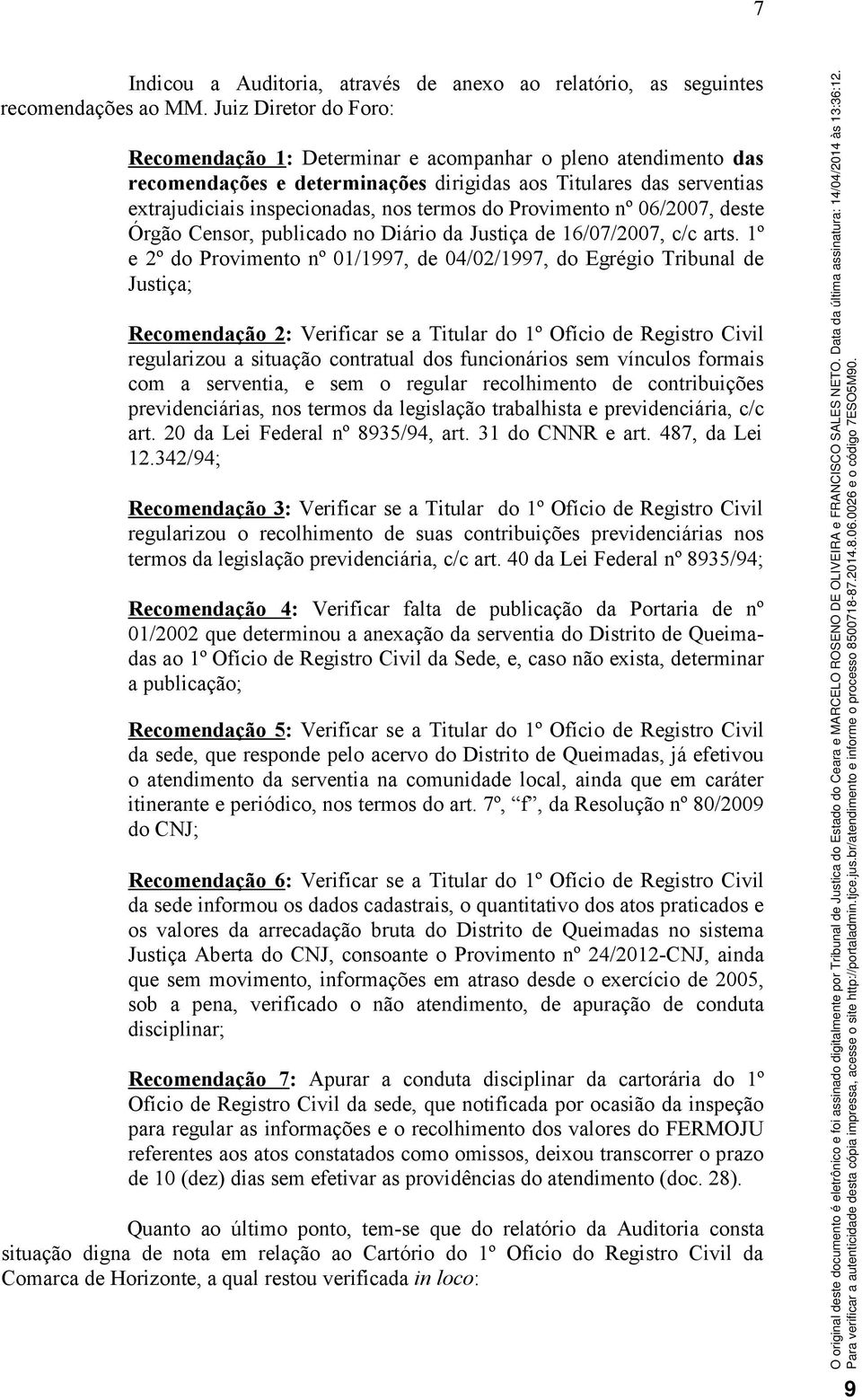 Provimento nº 06/2007, deste Órgão Censor, publicado no Diário da Justiça de 16/07/2007, c/c arts.