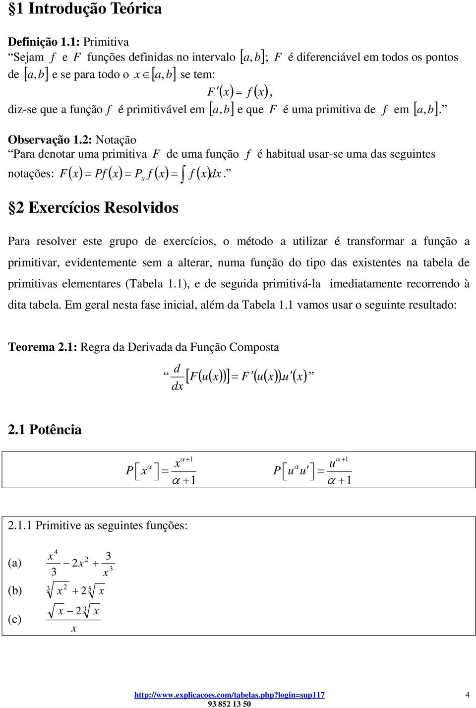 pontos a,. Obsrvação.: Notação ara dnotar ma primitiva F d ma fnção f é habital sar-s ma das sgints notaçõs: F f f f d.