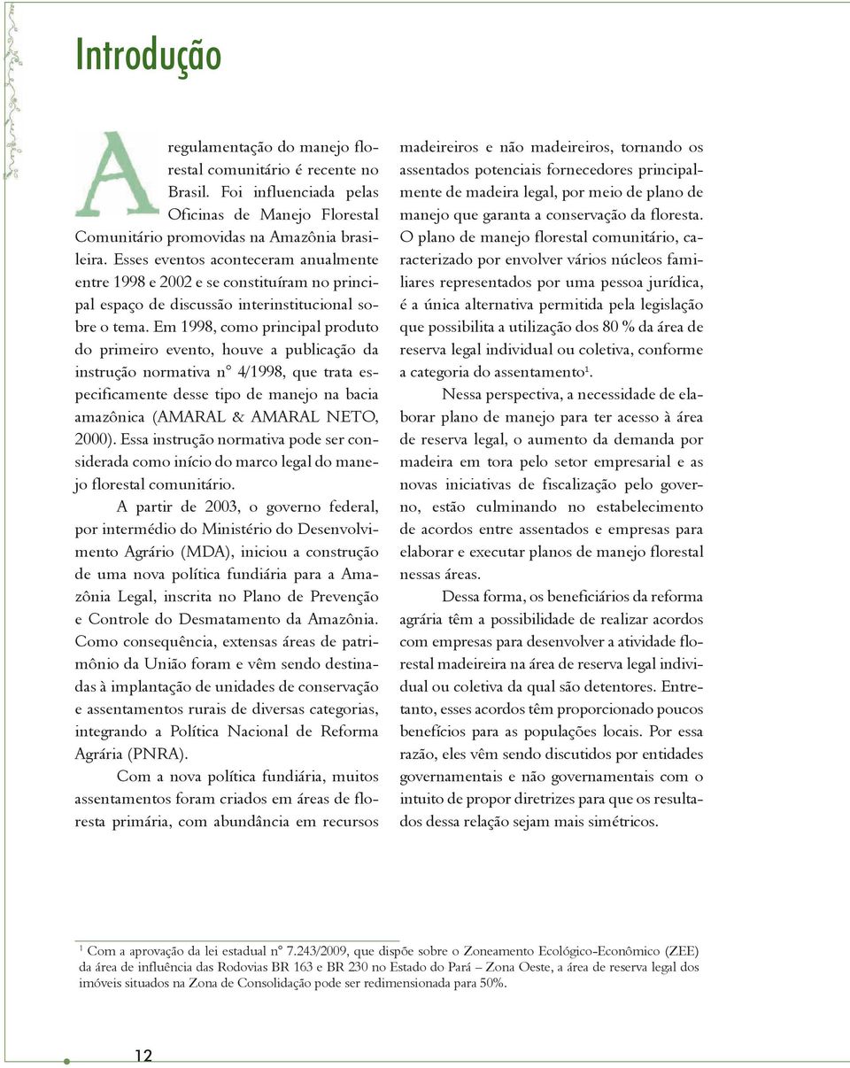 Em 1998, como principal produto do primeiro evento, houve a publicação da instrução normativa n 4/1998, que trata especificamente desse tipo de manejo na bacia amazônica (AMARAL & AMARAL NETO, 2000).