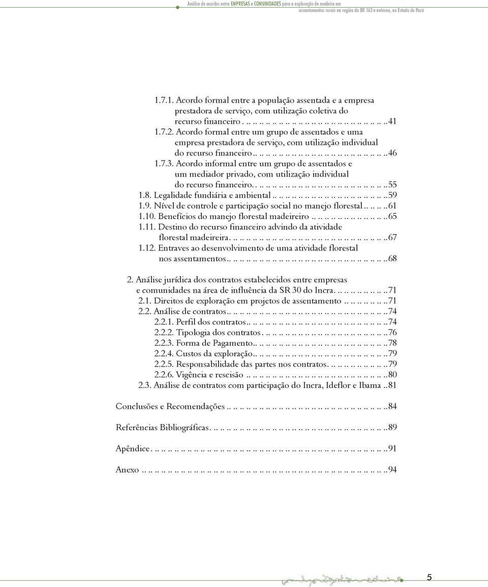 7.2. Acordo formal entre um grupo de assentados e uma empresa prestadora de serviço, com utilização individual do recurso financeiro..........................................46 1.7.3.