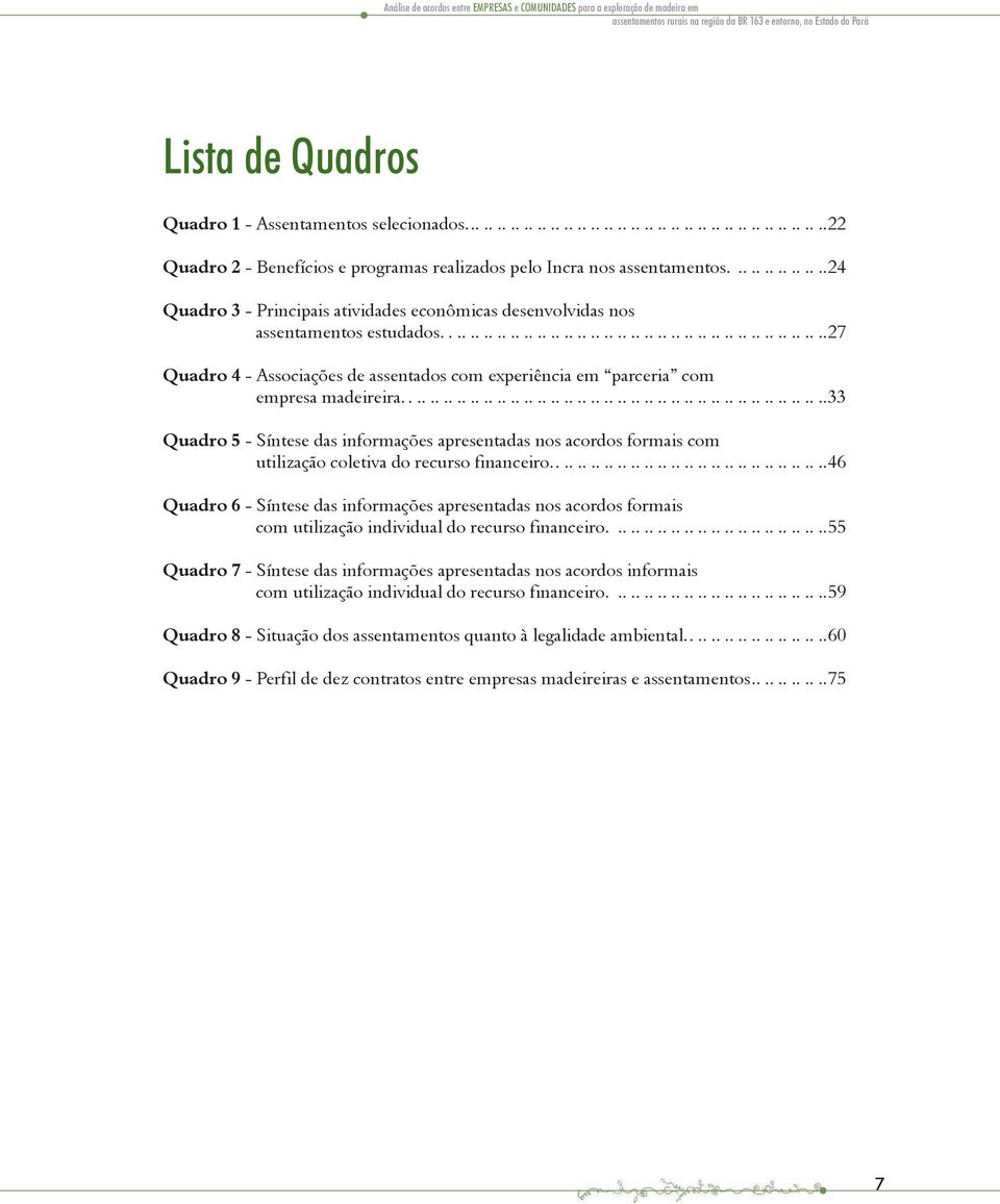 ..............24 Quadro 3 - Principais atividades econômicas desenvolvidas nos assentamentos estudados..........................................................27 Quadro 4 - Associações de assentados com experiência em parceria com empresa madeireira.