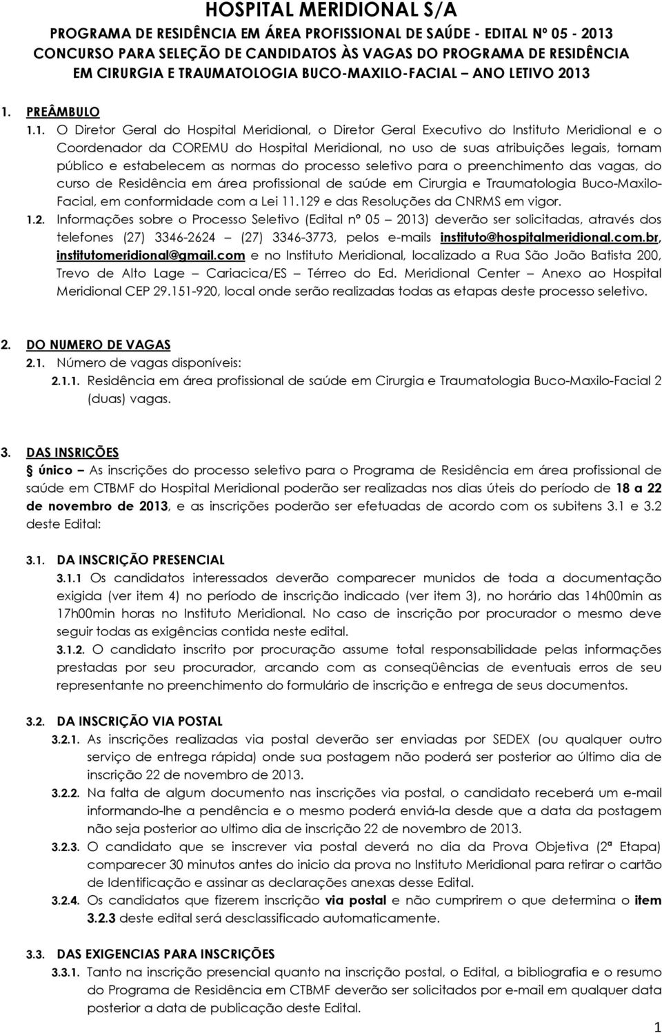 1. PREÂMBULO 1.1. O Diretor Geral do Hospital Meridional, o Diretor Geral Executivo do Instituto Meridional e o Coordenador da COREMU do Hospital Meridional, no uso de suas atribuições legais, tornam