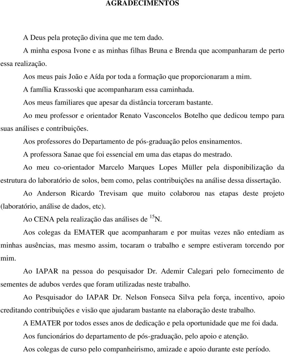 Ao meu professor e orientador Renato Vasconcelos Botelho que dedicou tempo para suas análises e contribuições. Aos professores do Departamento de pós-graduação pelos ensinamentos.