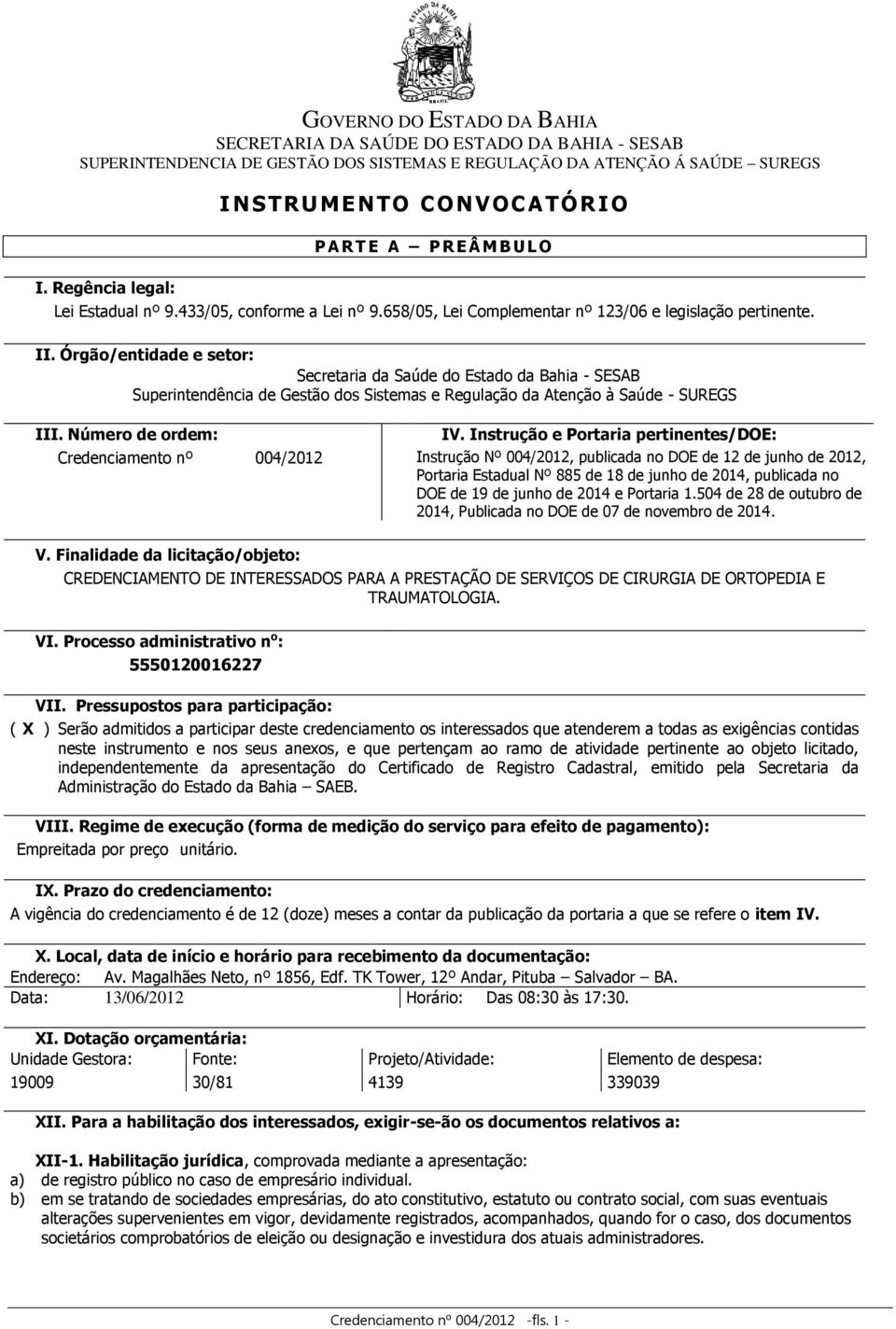 Instrução e Portaria pertinentes/doe: Credenciamento nº 004/2012 Instrução Nº 004/2012, publicada no DOE de 12 de junho de 2012, Portaria Estadual Nº 885 de 18 de junho de 2014, publicada no DOE de