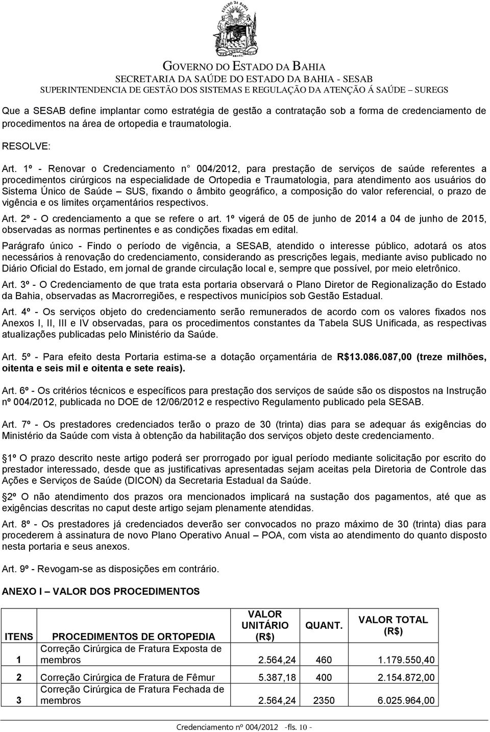 Sistema Único de Saúde SUS, fixando o âmbito geográfico, a composição do valor referencial, o prazo de vigência e os limites orçamentários respectivos. Art.