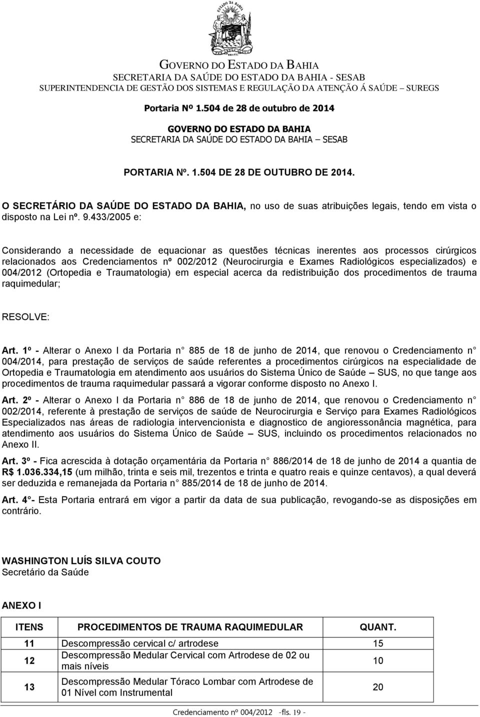 433/2005 e: Considerando a necessidade de equacionar as questões técnicas inerentes aos processos cirúrgicos relacionados aos Credenciamentos nº 002/2012 (Neurocirurgia e Exames Radiológicos