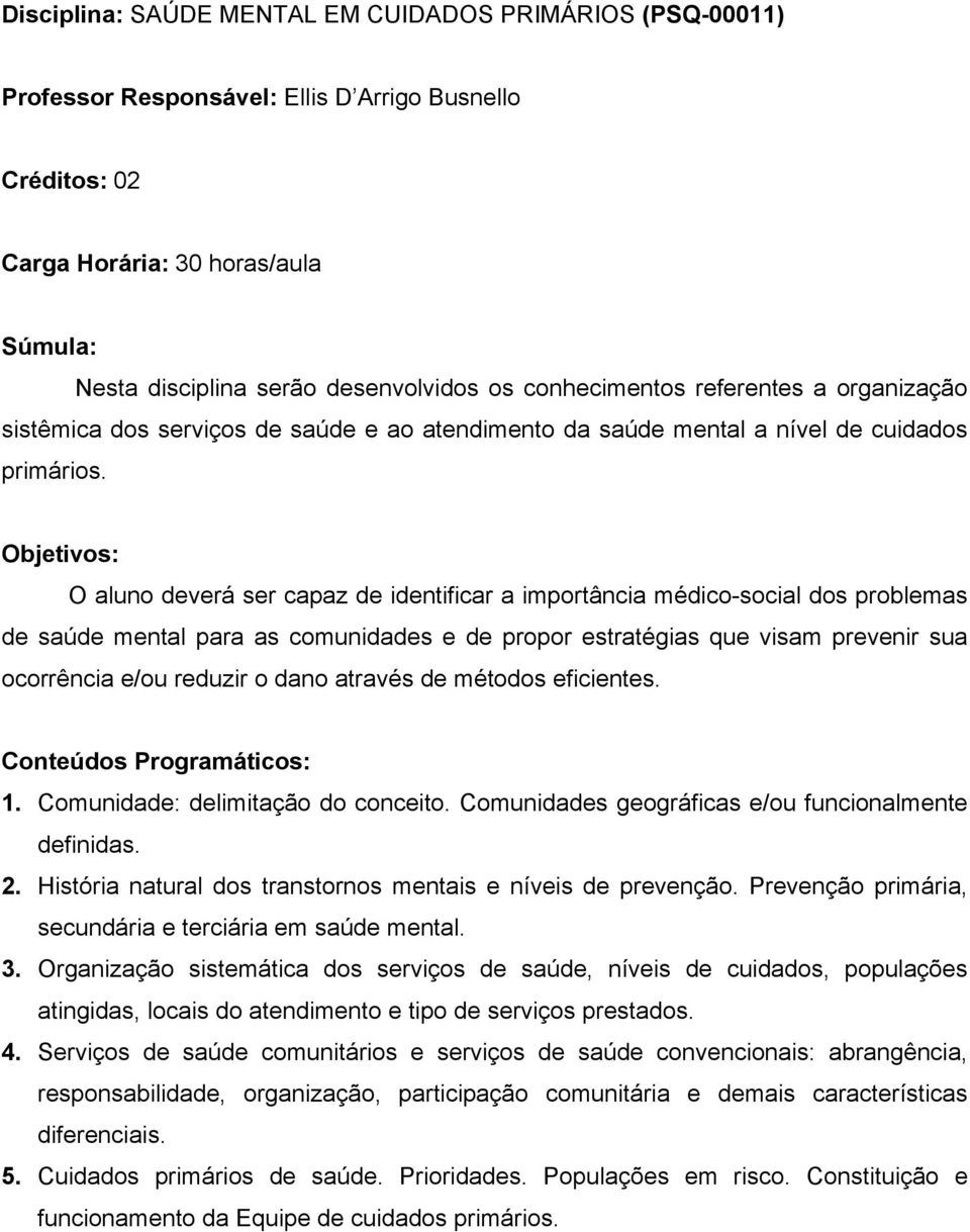 Objetivos: O aluno deverá ser capaz de identificar a importância médico-social dos problemas de saúde mental para as comunidades e de propor estratégias que visam prevenir sua ocorrência e/ou reduzir