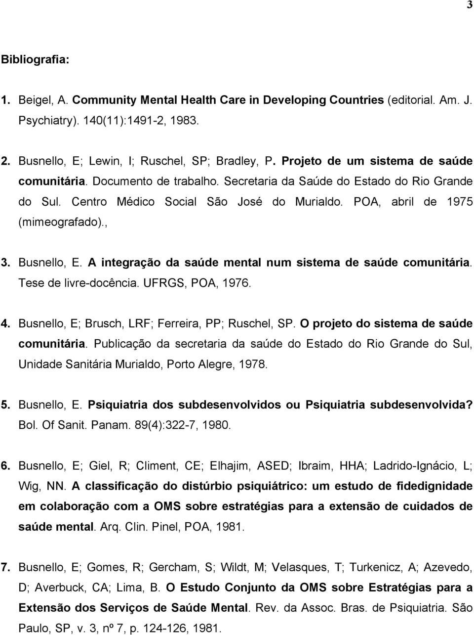Busnello, E. A integração da saúde mental num sistema de saúde comunitária. Tese de livre-docência. UFRGS, POA, 1976. 4. Busnello, E; Brusch, LRF; Ferreira, PP; Ruschel, SP.