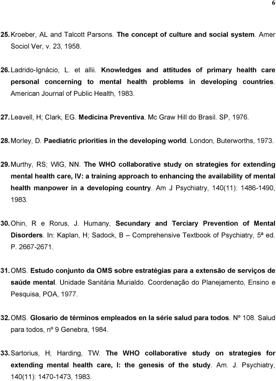 Medicina Preventiva. Mc Graw Hill do Brasil. SP, 1976. 28. Morley, D. Paediatric priorities in the developing world. London, Buterworths, 1973. 29. Murthy, RS; WIG, NN.