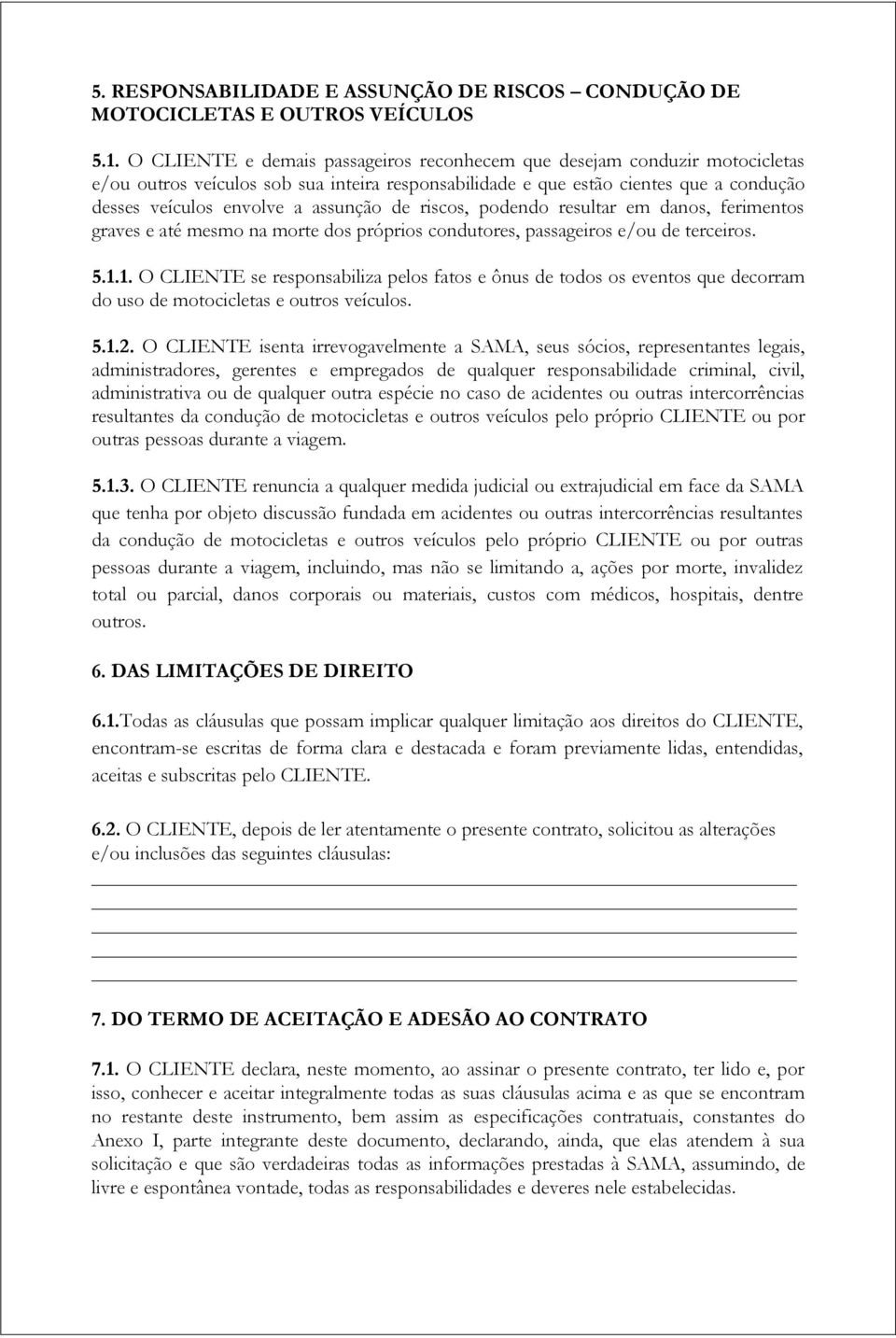 de riscos, podendo resultar em danos, ferimentos graves e até mesmo na morte dos próprios condutores, passageiros e/ou de terceiros. 5.1.