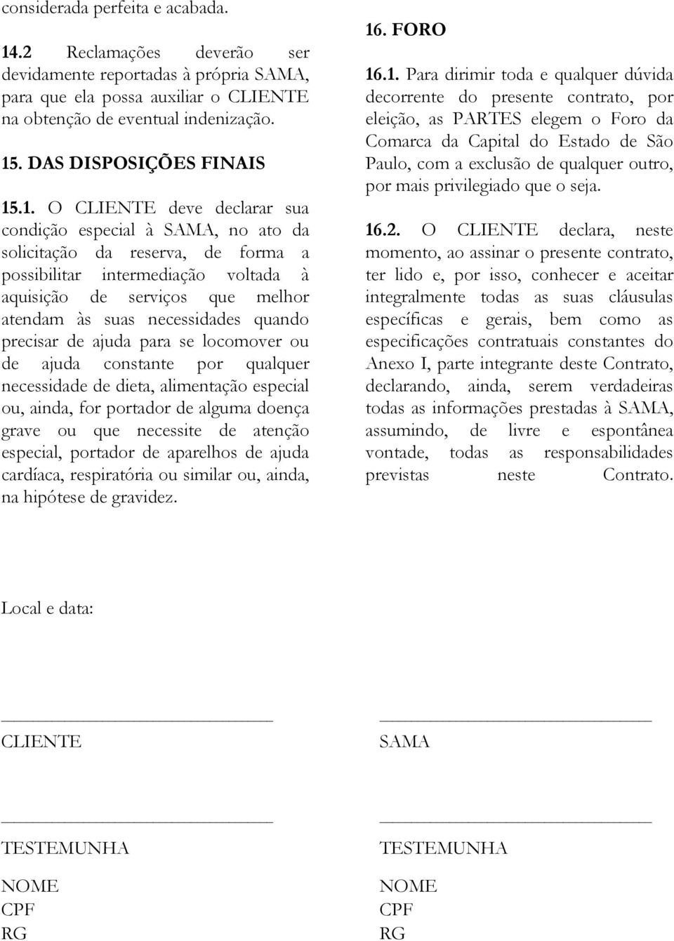 .1. O CLIENTE deve declarar sua condição especial à SAMA, no ato da solicitação da reserva, de forma a possibilitar intermediação voltada à aquisição de serviços que melhor atendam às suas