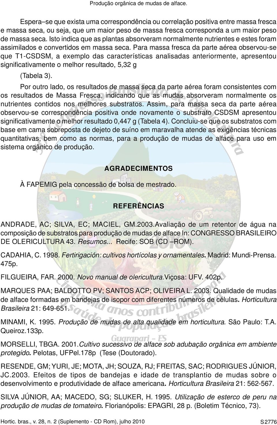 Para massa fresca da parte aérea observou-se que T1-CSDSM, a exemplo das características analisadas anteriormente, apresentou significativamente o melhor resultado, 5,32 g (Tabela 3).