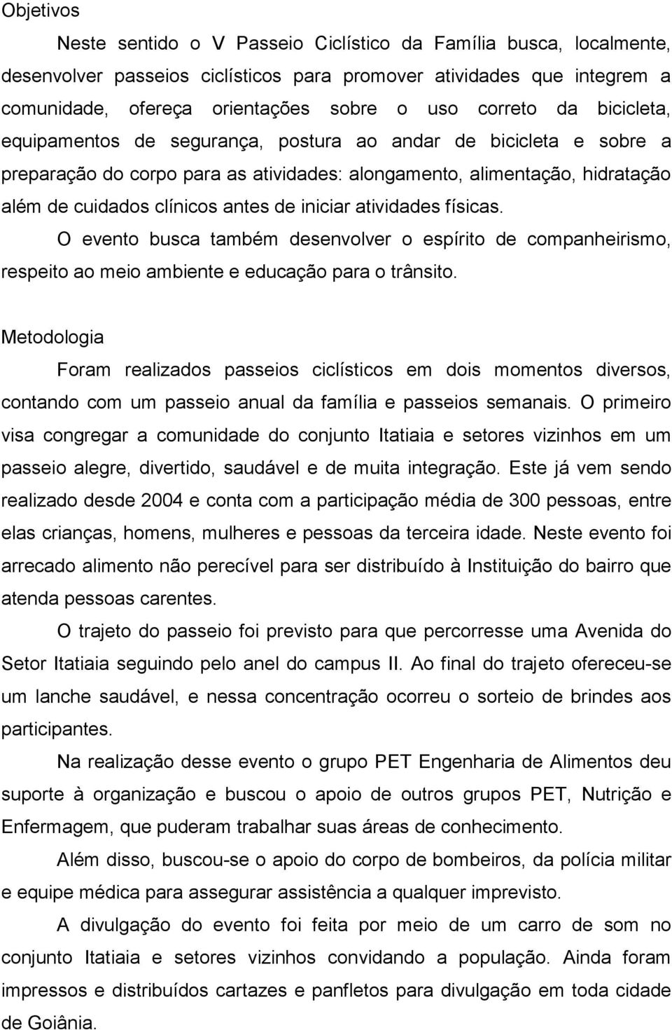 de iniciar atividades físicas. O evento busca também desenvolver o espírito de companheirismo, respeito ao meio ambiente e educação para o trânsito.