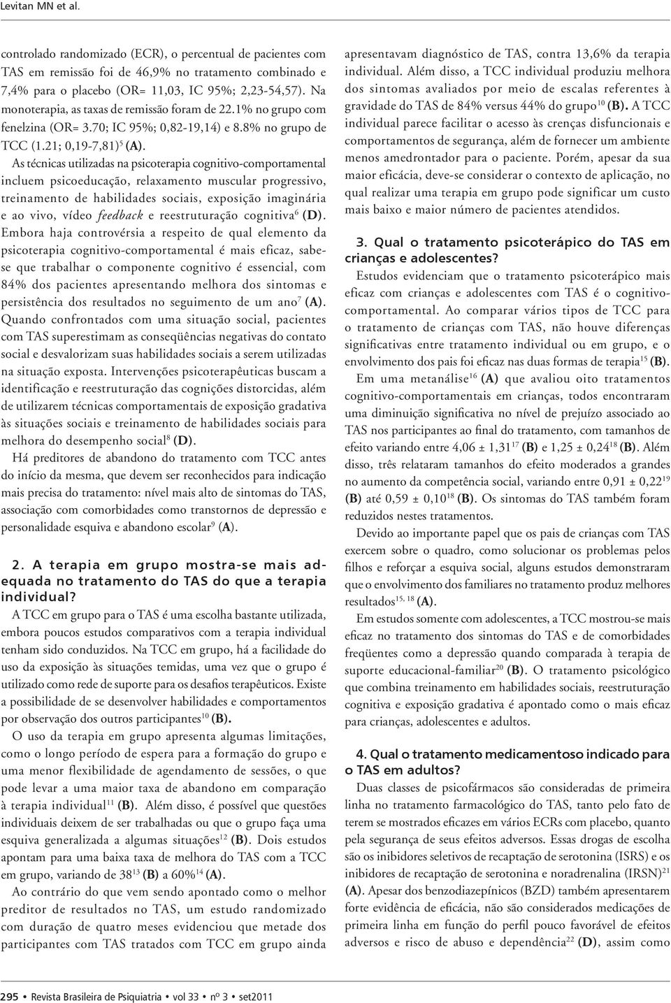 As técnicas utilizadas na psicoterapia cognitivo-comportamental incluem psicoeducação, relaxamento muscular progressivo, treinamento de habilidades sociais, exposição imaginária e ao vivo, vídeo