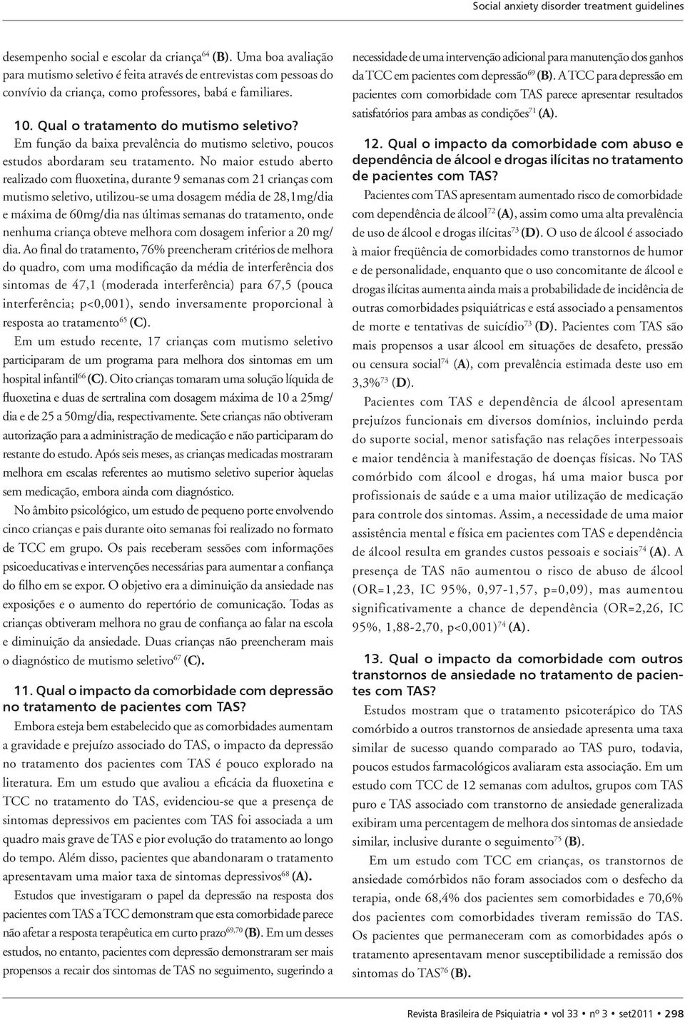 Em função da baixa prevalência do mutismo seletivo, poucos estudos abordaram seu tratamento.